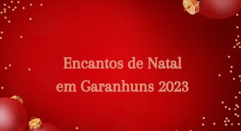 Confira as datas do Encantos de Natal em Garanhuns 2023