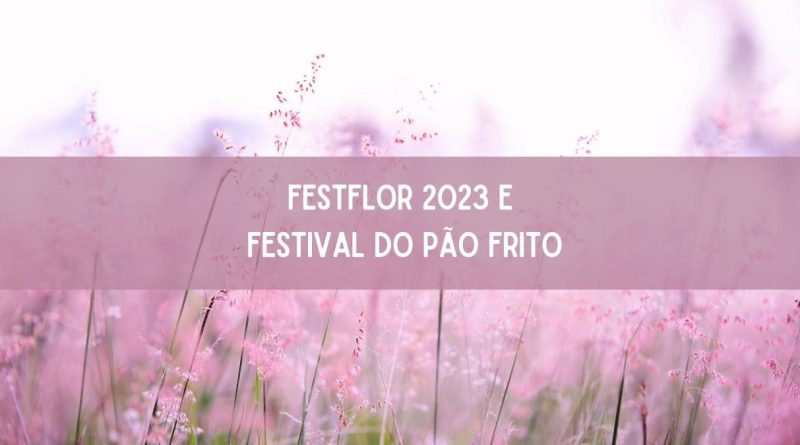 FestFlor 2023 começa hoje (23) com o Festival do Pão Frito (imagem: Canva)